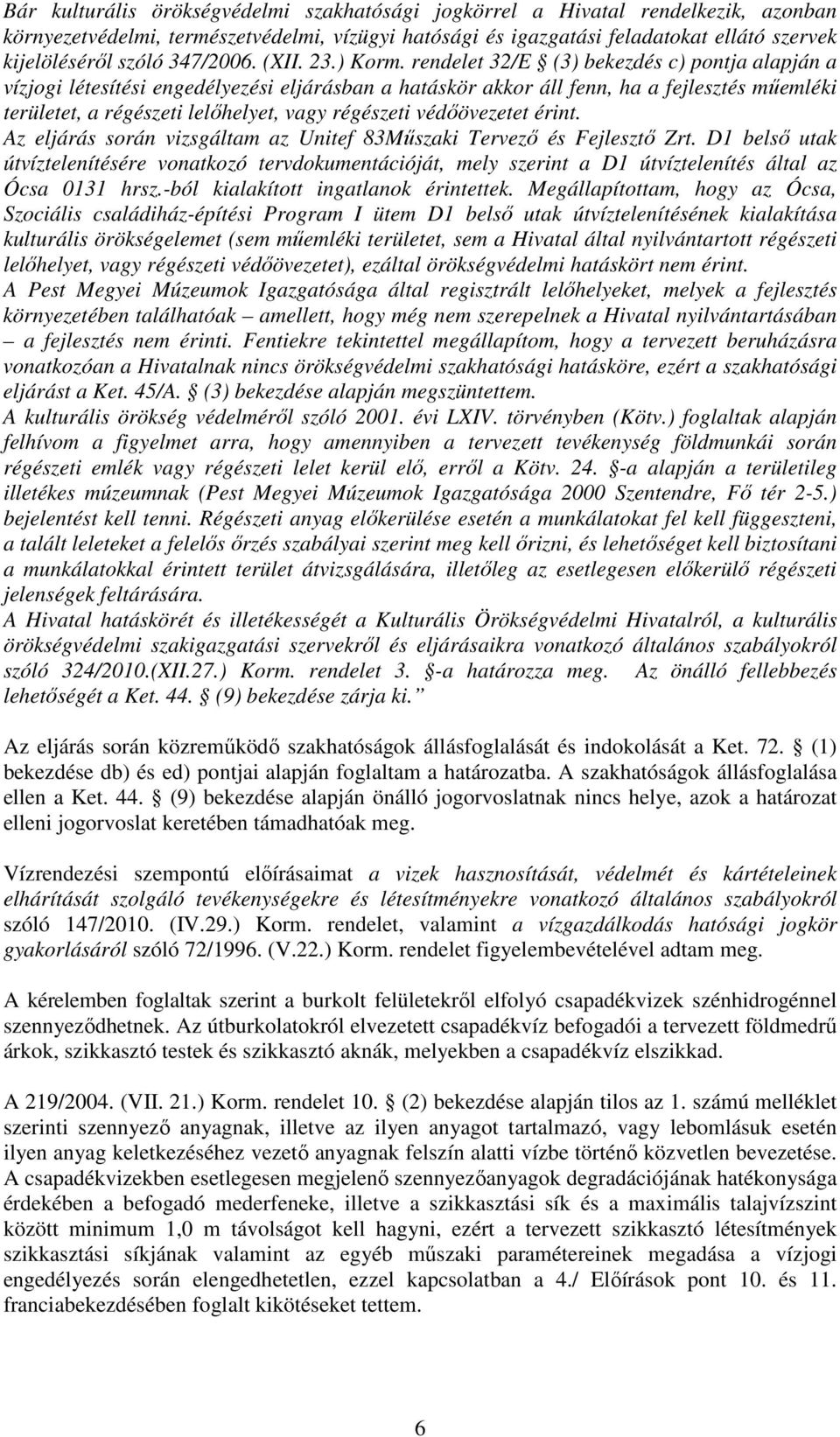 rendelet 32/E (3) bekezdés c) pontja alapján a vízjogi létesítési engedélyezési eljárásban a hatáskör akkor áll fenn, ha a fejlesztés műemléki területet, a régészeti lelőhelyet, vagy régészeti