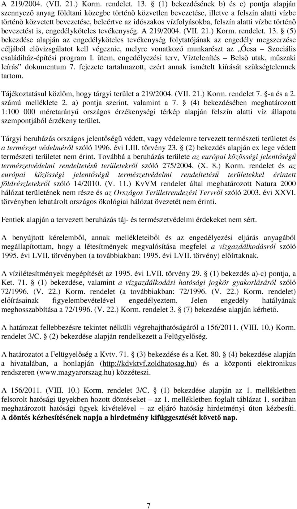 vízfolyásokba, felszín alatti vízbe történő bevezetést is, engedélyköteles tevékenység.