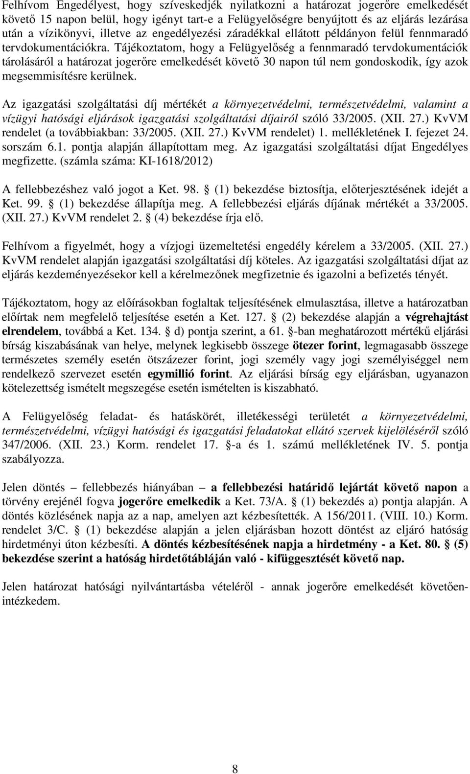 Tájékoztatom, hogy a Felügyelőség a fennmaradó tervdokumentációk tárolásáról a határozat jogerőre emelkedését követő 30 napon túl nem gondoskodik, így azok megsemmisítésre kerülnek.