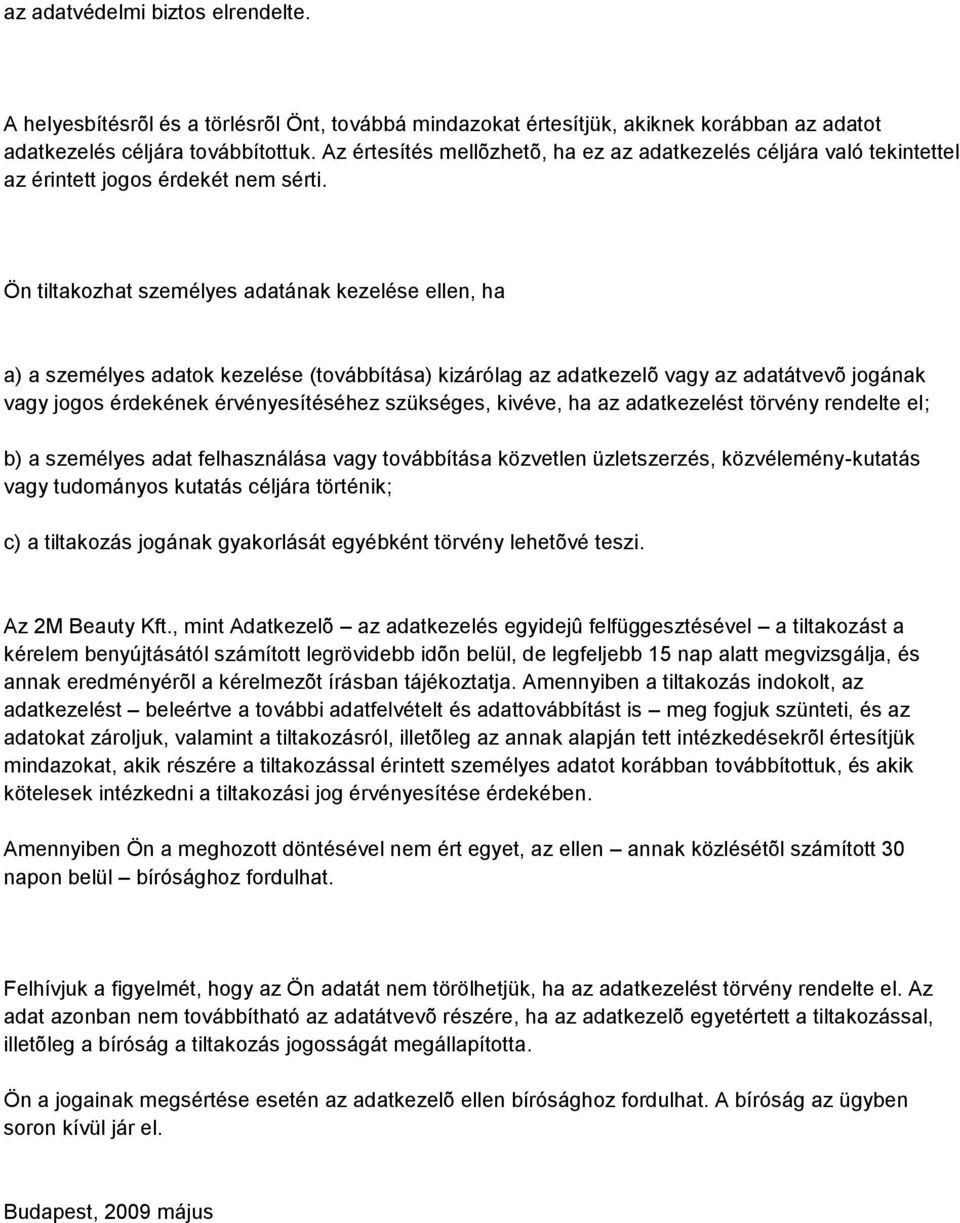 Ön tiltakozhat személyes adatának kezelése ellen, ha a) a személyes adatok kezelése (továbbítása) kizárólag az adatkezelõ vagy az adatátvevõ jogának vagy jogos érdekének érvényesítéséhez szükséges,