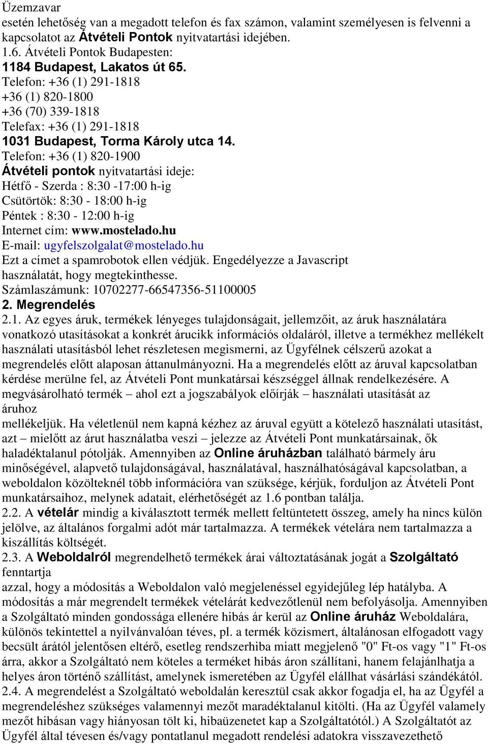 Telefon: +36 (1) 820-1900 Átvételi pontok nyitvatartási ideje: Hétfő - Szerda : 8:30-17:00 h-ig Csütörtök: 8:30-18:00 h-ig Péntek : 8:30-12:00 h-ig Internet cím: www.mostelado.