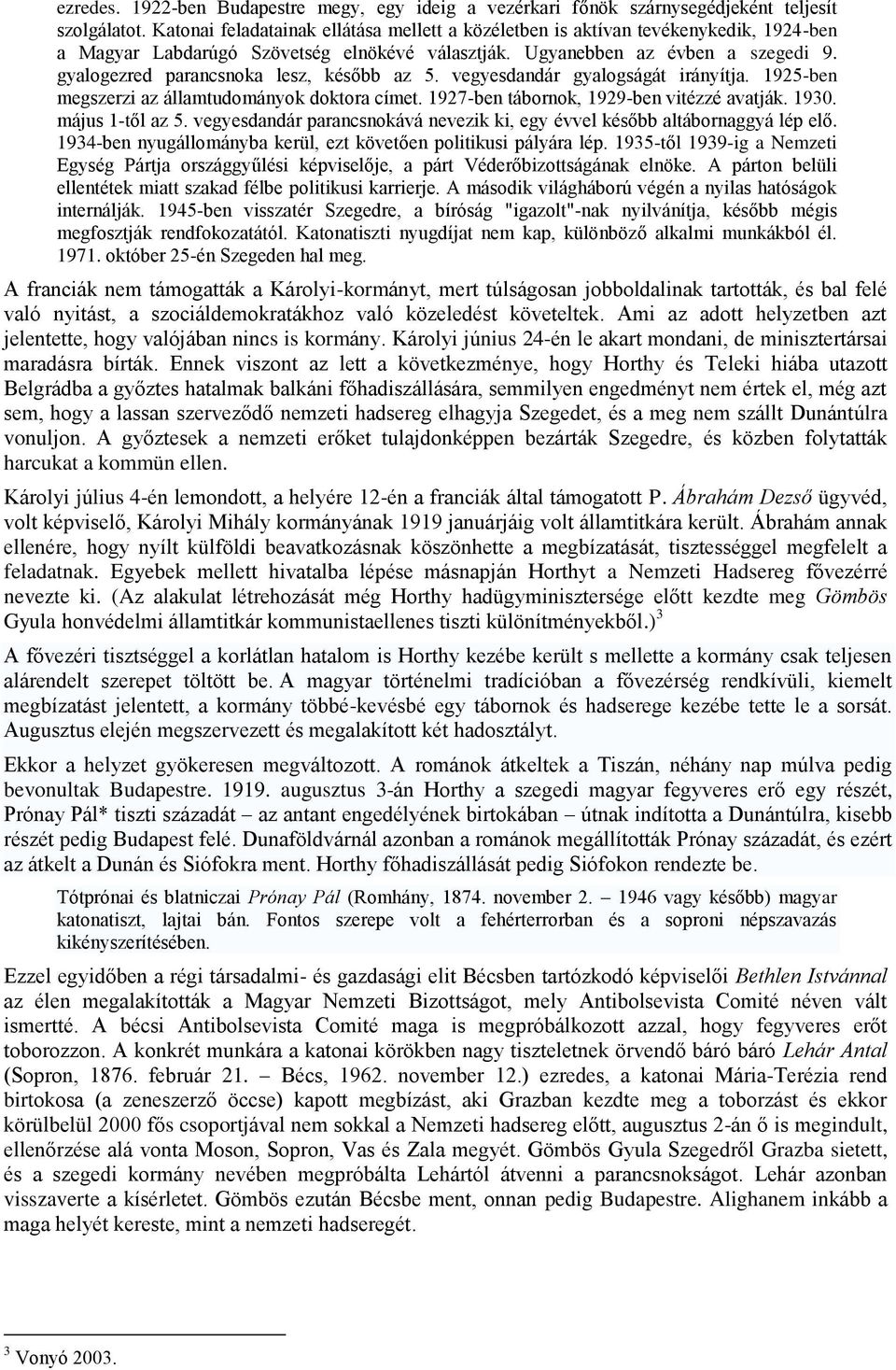 gyalogezred parancsnoka lesz, később az 5. vegyesdandár gyalogságát irányítja. 1925-ben megszerzi az államtudományok doktora címet. 1927-ben tábornok, 1929-ben vitézzé avatják. 1930. május 1-től az 5.