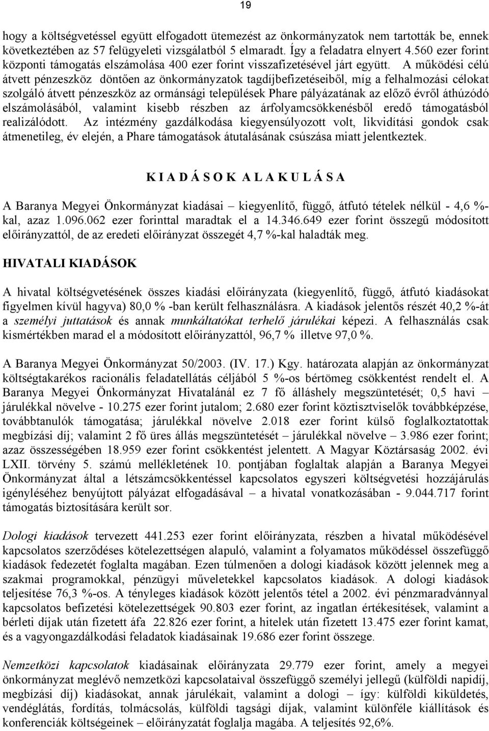 A működési célú átvett pénzeszköz döntően az önkormányzatok tagdíjbefizetéseiből, míg a felhalmozási célokat szolgáló átvett pénzeszköz az ormánsági települések Phare pályázatának az előző évről