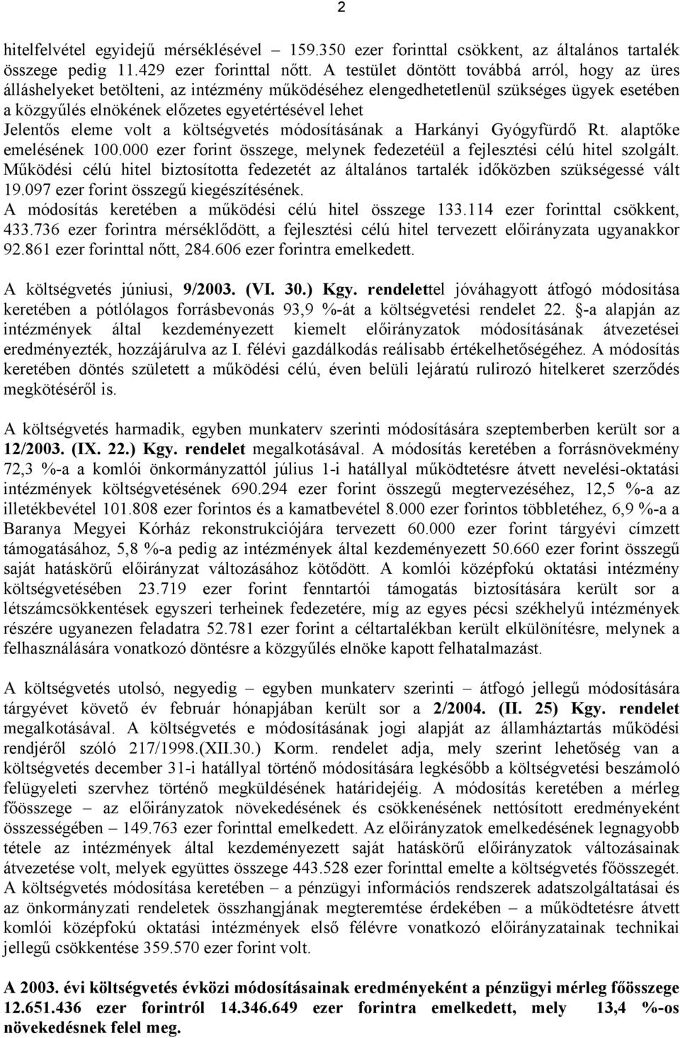 Jelentős eleme volt a költségvetés módosításának a Harkányi Gyógyfürdő Rt. alaptőke emelésének 100.000 ezer forint összege, melynek fedezetéül a fejlesztési célú hitel szolgált.