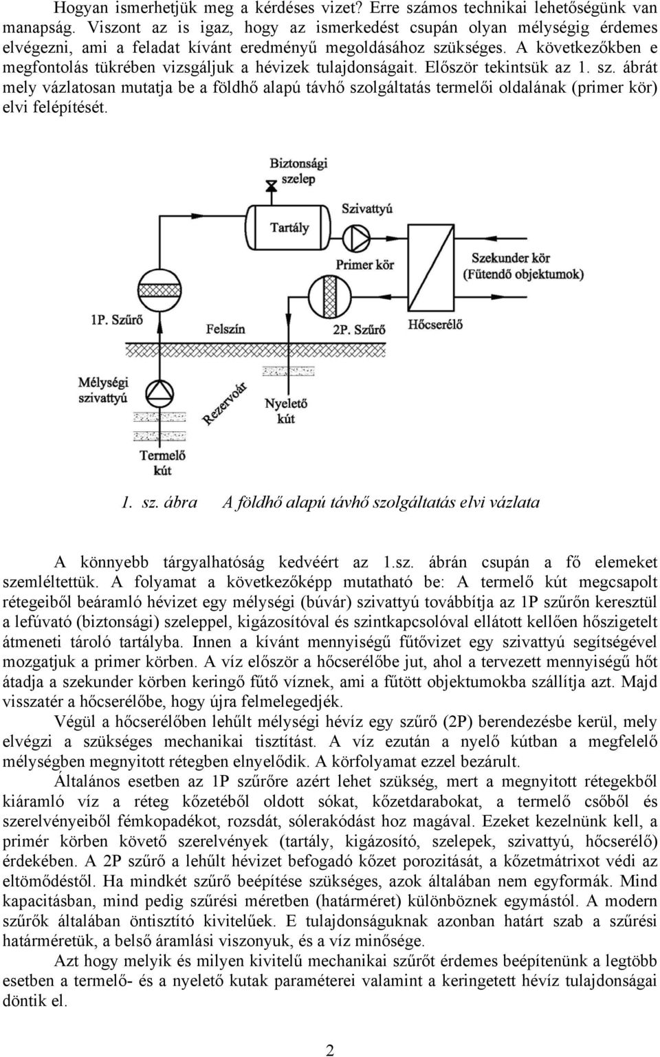 A következőkben e megfontolás tükrében vizsgáljuk a hévizek tulajdonságait. Először tekintsük az 1. sz.