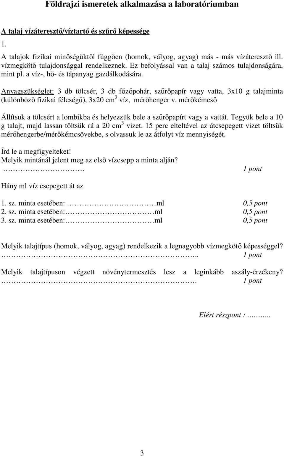 Anyagszükséglet: 3 db tölcsér, 3 db fızıpohár, szőrıpapír vagy vatta, 3x10 g talajminta (különbözı fizikai féleségő), 3x20 cm 3 víz, mérıhenger v.