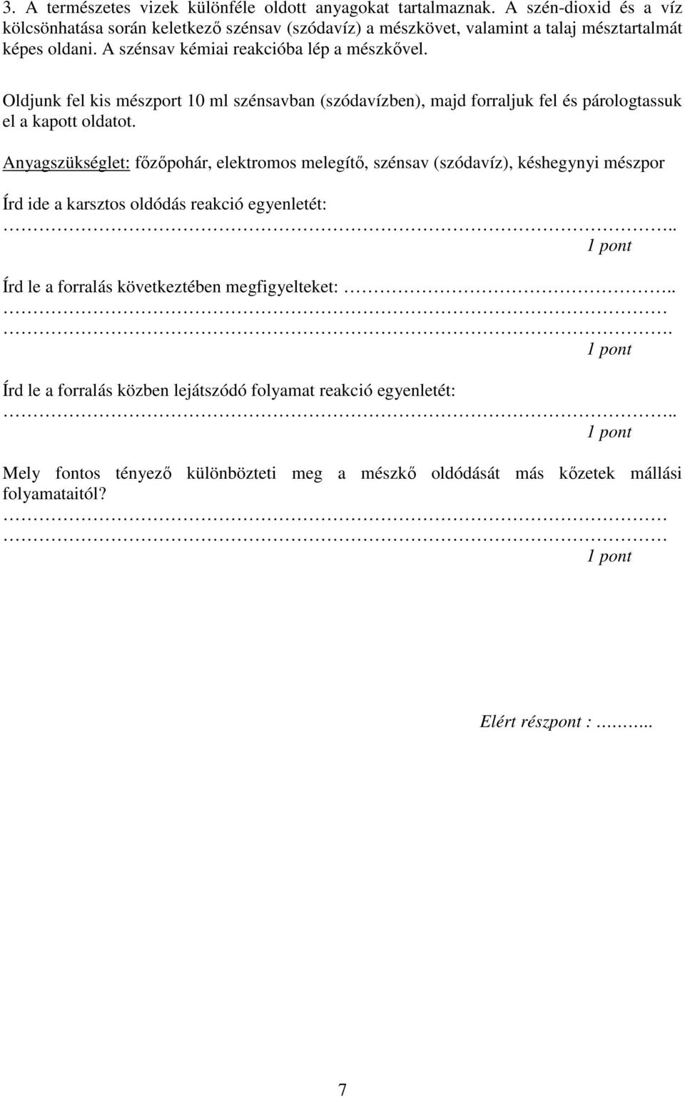 Oldjunk fel kis mészport 10 ml szénsavban (szódavízben), majd forraljuk fel és párologtassuk el a kapott oldatot.