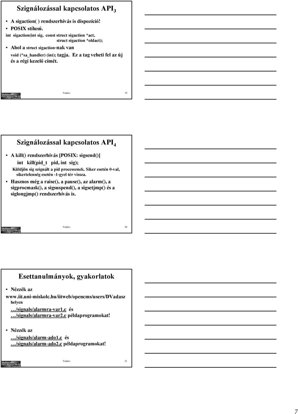 Vadász 19 Szignálozással kapcsolatos API 4 A kill() rendszerhívás [POSIX: sigsend()] int kill(pid_t pid, int sig); Küldjön sig szignált a pid processznek.