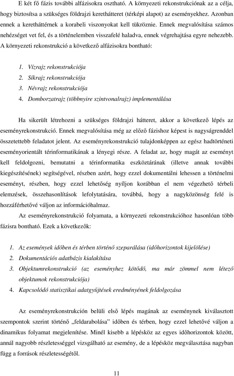 A környezeti rekonstrukció a következő alfázisokra bontható: 1. Vízrajz rekonstrukciója 2. Síkrajz rekonstrukciója 3. Névrajz rekonstrukciója 4.