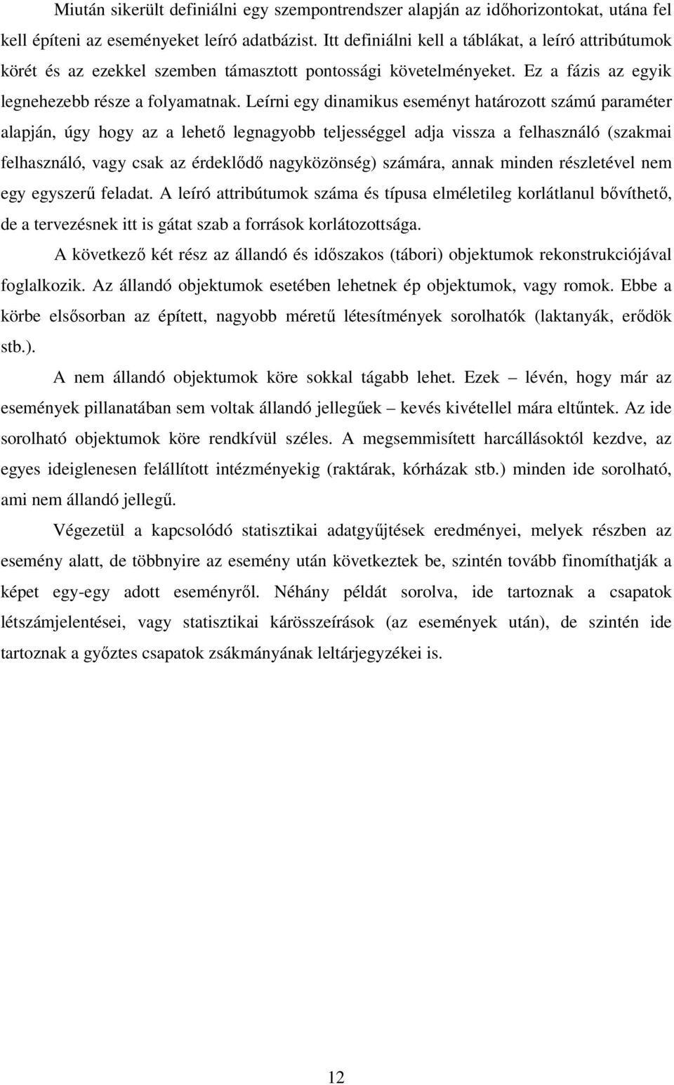 Leírni egy dinamikus eseményt határozott számú paraméter alapján, úgy hogy az a lehető legnagyobb teljességgel adja vissza a felhasználó (szakmai felhasználó, vagy csak az érdeklődő nagyközönség)
