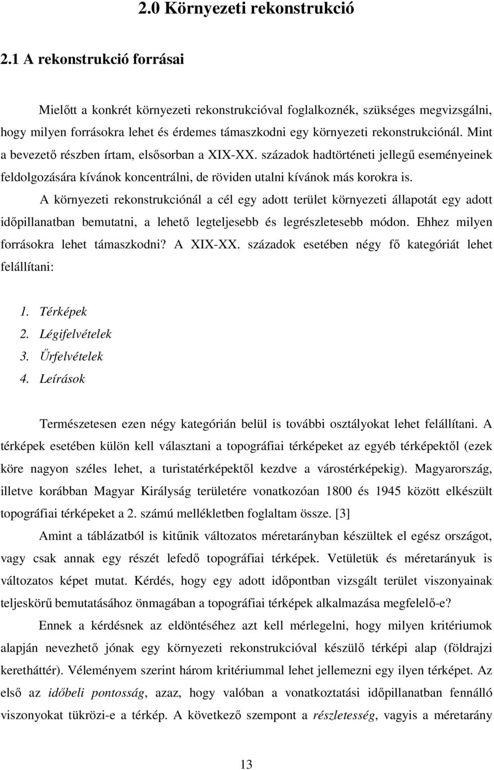 Mint a bevezető részben írtam, elsősorban a XIX-XX. századok hadtörténeti jellegű eseményeinek feldolgozására kívánok koncentrálni, de röviden utalni kívánok más korokra is.