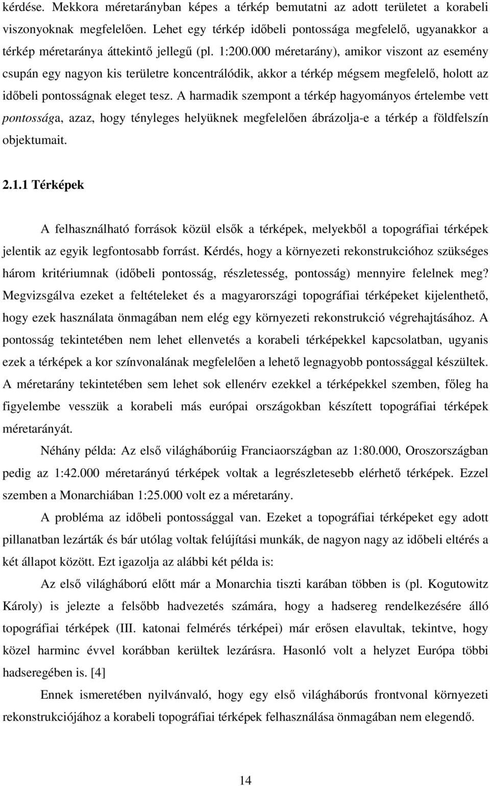 000 méretarány), amikor viszont az esemény csupán egy nagyon kis területre koncentrálódik, akkor a térkép mégsem megfelelő, holott az időbeli pontosságnak eleget tesz.