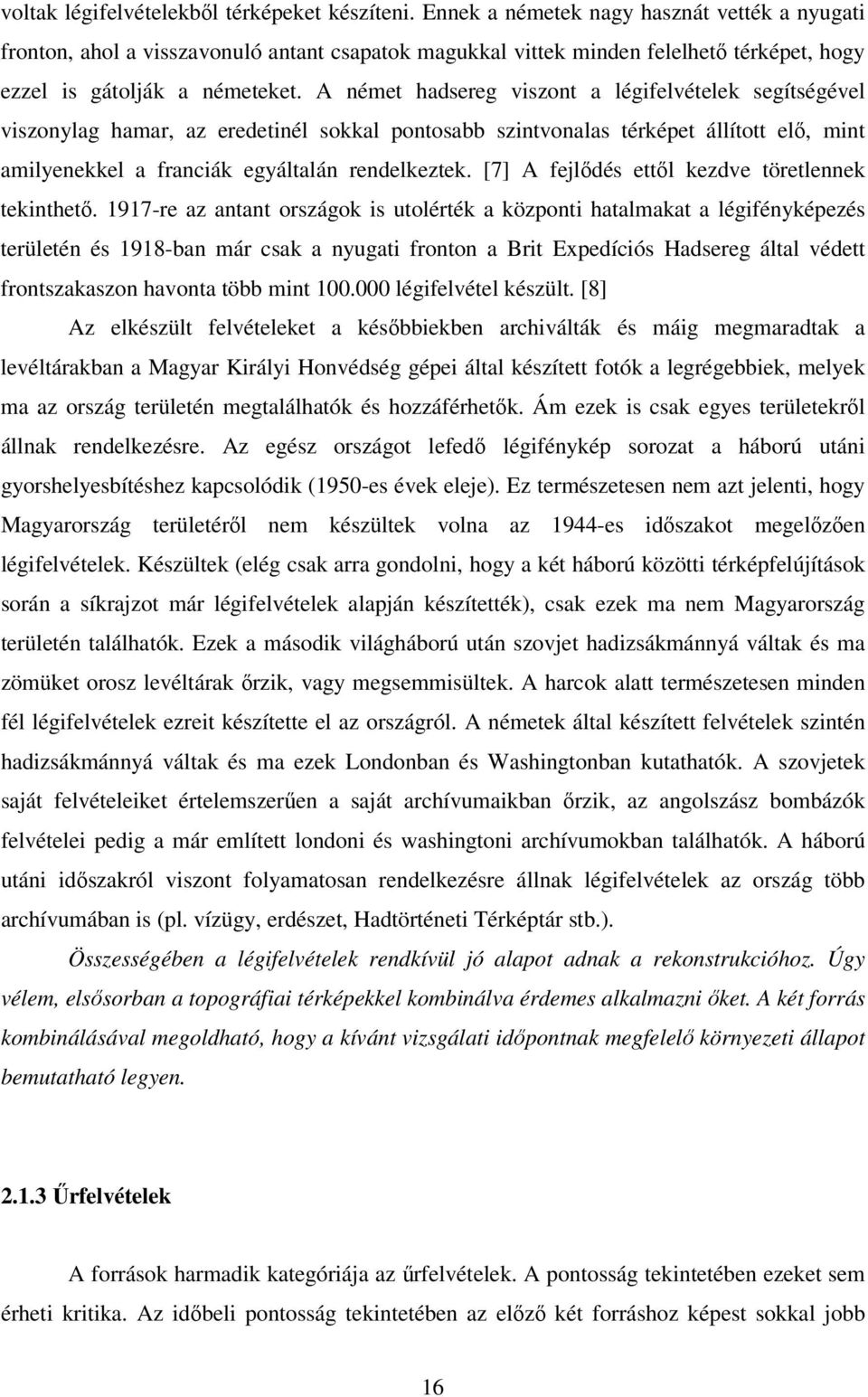 A német hadsereg viszont a légifelvételek segítségével viszonylag hamar, az eredetinél sokkal pontosabb szintvonalas térképet állított elő, mint amilyenekkel a franciák egyáltalán rendelkeztek.