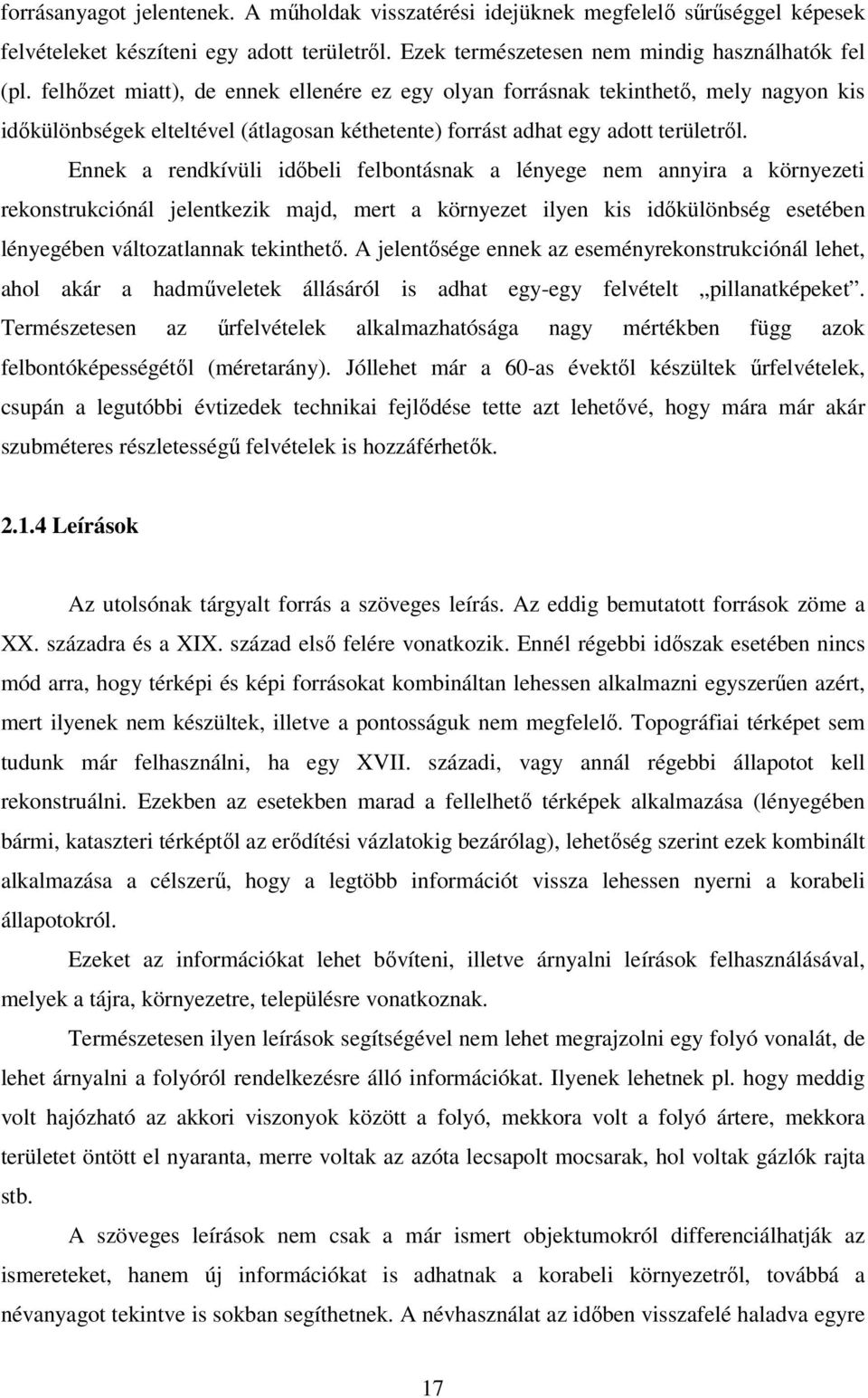 Ennek a rendkívüli időbeli felbontásnak a lényege nem annyira a környezeti rekonstrukciónál jelentkezik majd, mert a környezet ilyen kis időkülönbség esetében lényegében változatlannak tekinthető.