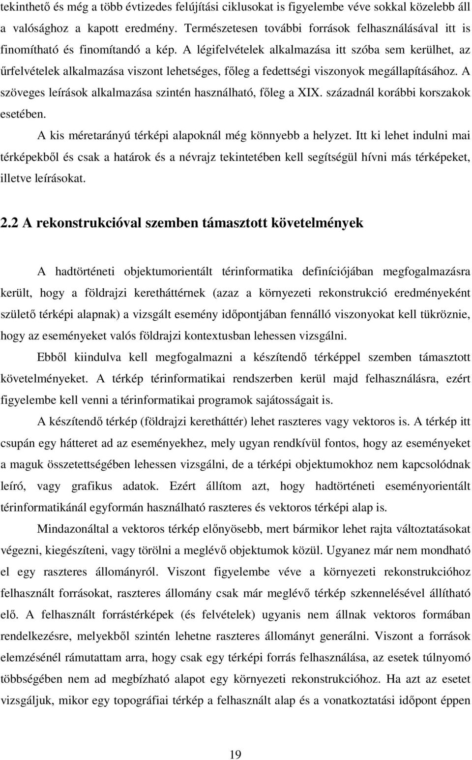 A légifelvételek alkalmazása itt szóba sem kerülhet, az űrfelvételek alkalmazása viszont lehetséges, főleg a fedettségi viszonyok megállapításához.
