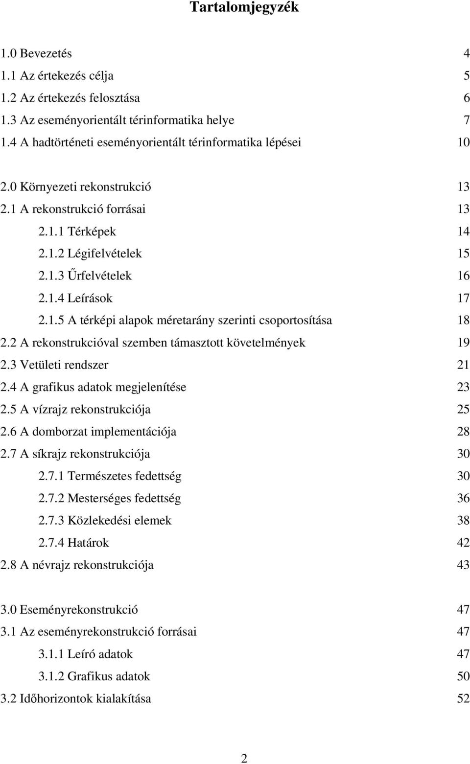 2 A rekonstrukcióval szemben támasztott követelmények 19 2.3 Vetületi rendszer 21 2.4 A grafikus adatok megjelenítése 23 2.5 A vízrajz rekonstrukciója 25 2.6 A domborzat implementációja 28 2.