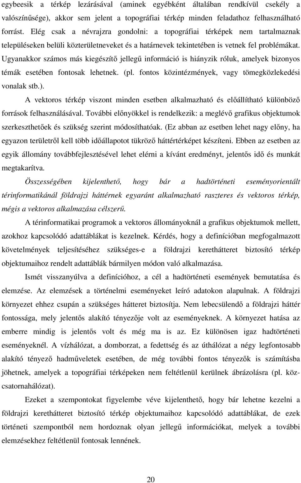 Ugyanakkor számos más kiegészítő jellegű információ is hiányzik róluk, amelyek bizonyos témák esetében fontosak lehetnek. (pl. fontos közintézmények, vagy tömegközlekedési vonalak stb.).