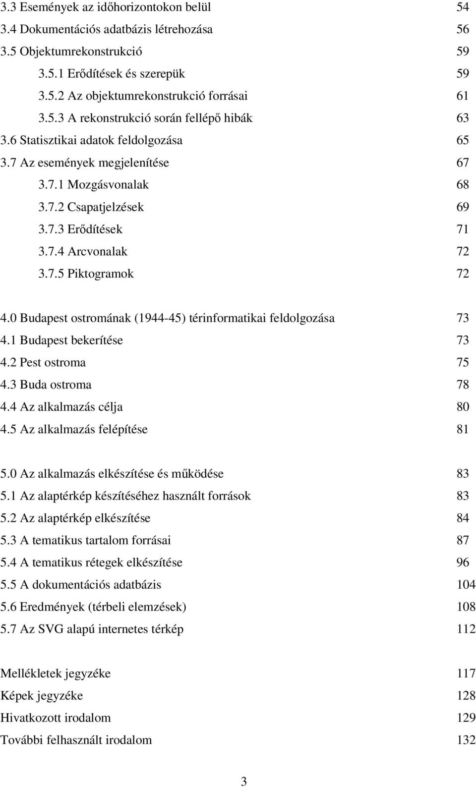 0 Budapest ostromának (1944-45) térinformatikai feldolgozása 73 4.1 Budapest bekerítése 73 4.2 Pest ostroma 75 4.3 Buda ostroma 78 4.4 Az alkalmazás célja 80 4.5 Az alkalmazás felépítése 81 5.