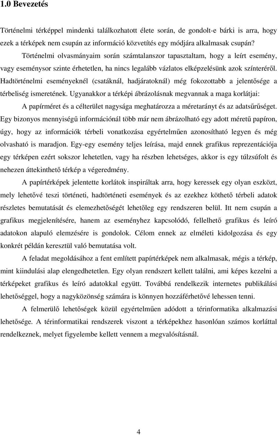 Hadtörténelmi eseményeknél (csatáknál, hadjáratoknál) még fokozottabb a jelentősége a térbeliség ismeretének.