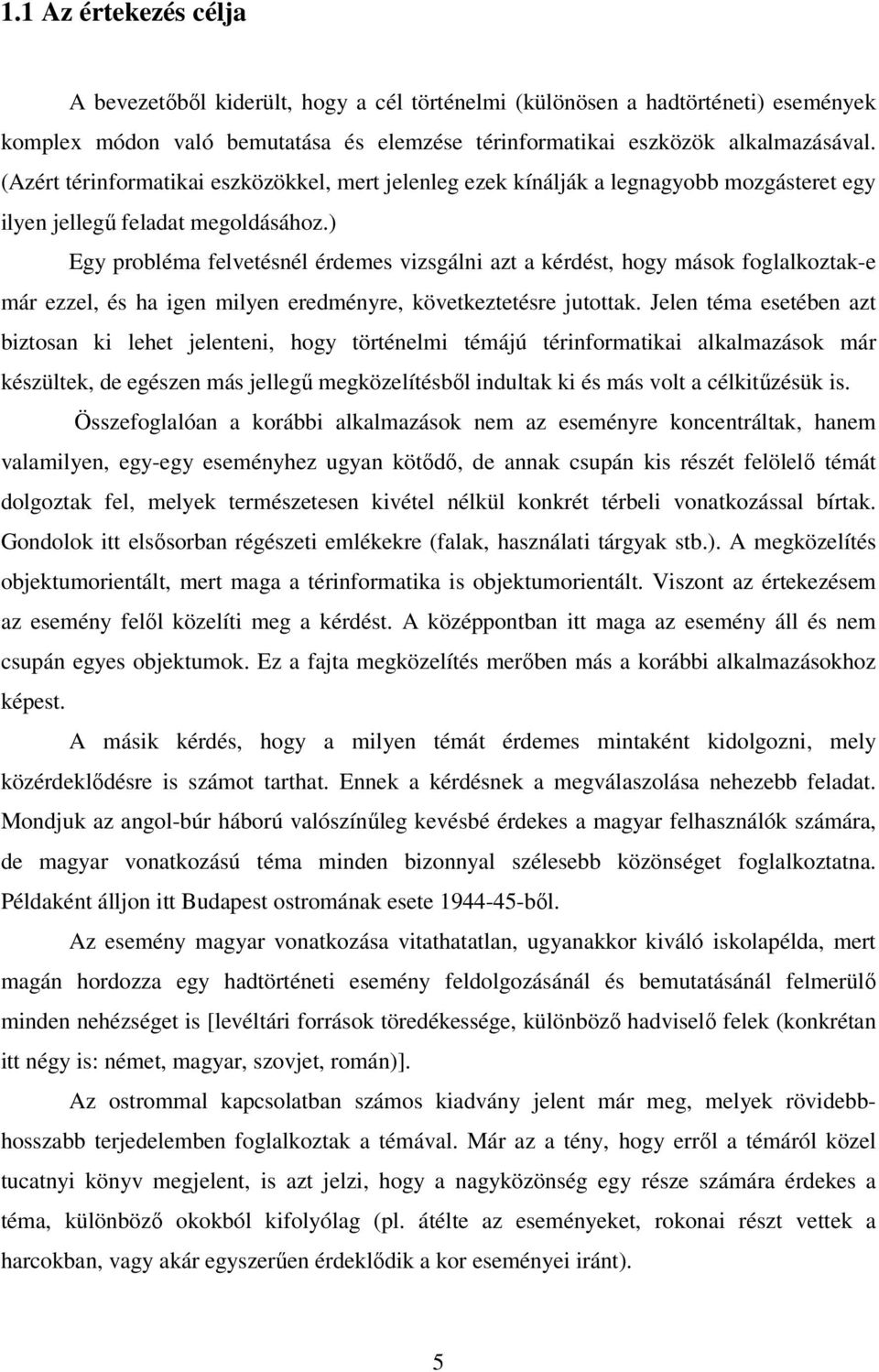) Egy probléma felvetésnél érdemes vizsgálni azt a kérdést, hogy mások foglalkoztak-e már ezzel, és ha igen milyen eredményre, következtetésre jutottak.