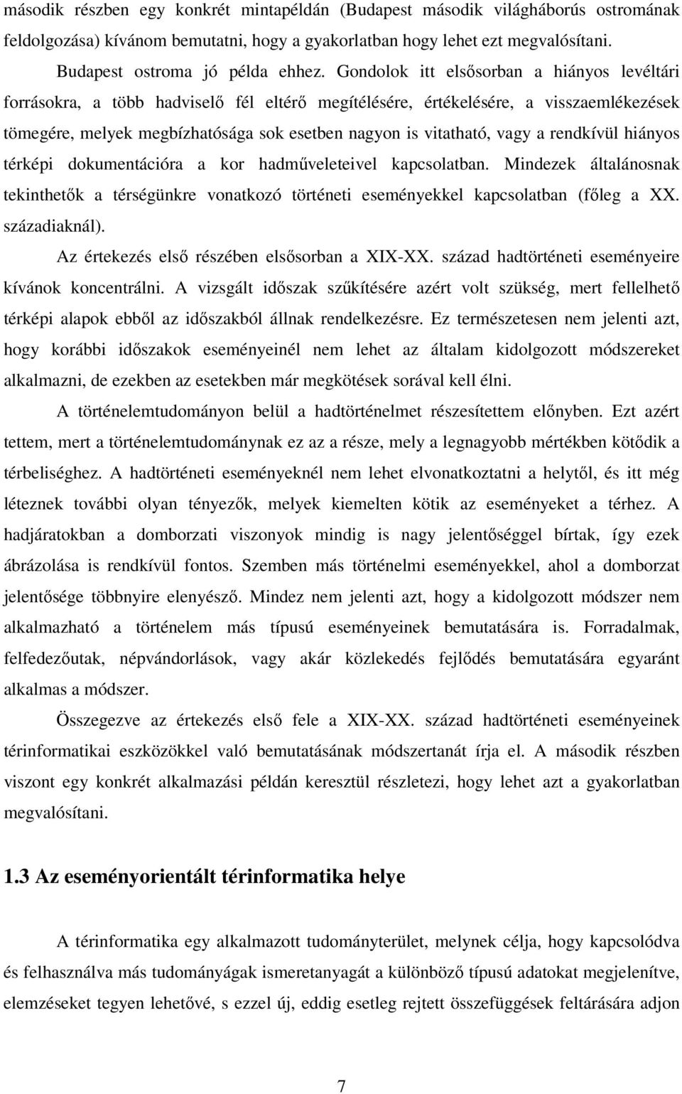 vagy a rendkívül hiányos térképi dokumentációra a kor hadműveleteivel kapcsolatban. Mindezek általánosnak tekinthetők a térségünkre vonatkozó történeti eseményekkel kapcsolatban (főleg a XX.