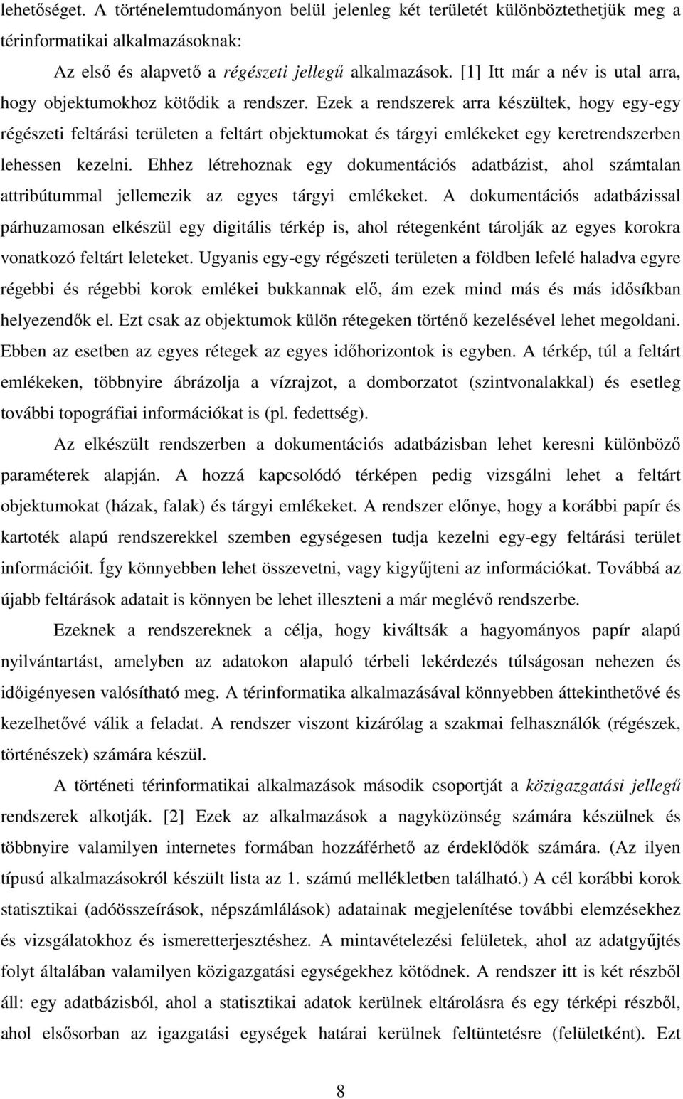 Ezek a rendszerek arra készültek, hogy egy-egy régészeti feltárási területen a feltárt objektumokat és tárgyi emlékeket egy keretrendszerben lehessen kezelni.