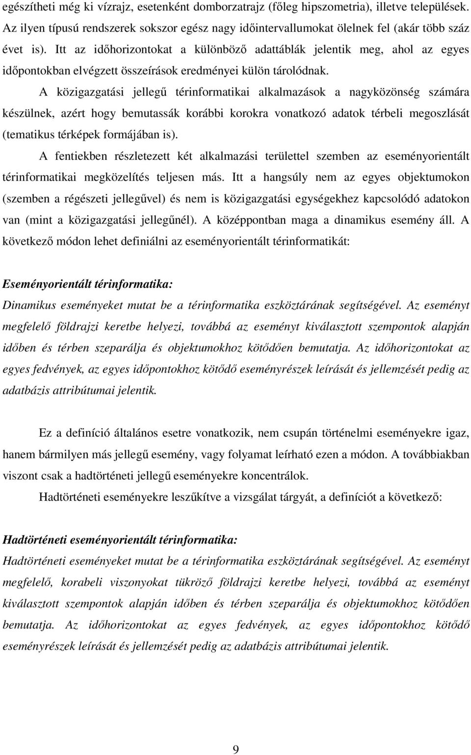 A közigazgatási jellegű térinformatikai alkalmazások a nagyközönség számára készülnek, azért hogy bemutassák korábbi korokra vonatkozó adatok térbeli megoszlását (tematikus térképek formájában is).