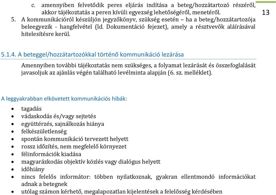 A beteggel/hozzátartozókkal történő kommunikáció lezárása Amennyiben további tájékoztatás nem szükséges, a folyamat lezárását és összefoglalását javasoljuk az ajánlás végén található levélminta