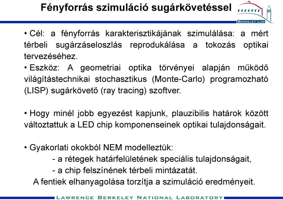 Eszköz: A geometriai optika törvényei alapján működő világítástechnikai stochasztikus (Monte-Carlo) programozható (LISP) sugárkövető (ray tracing) szoftver.