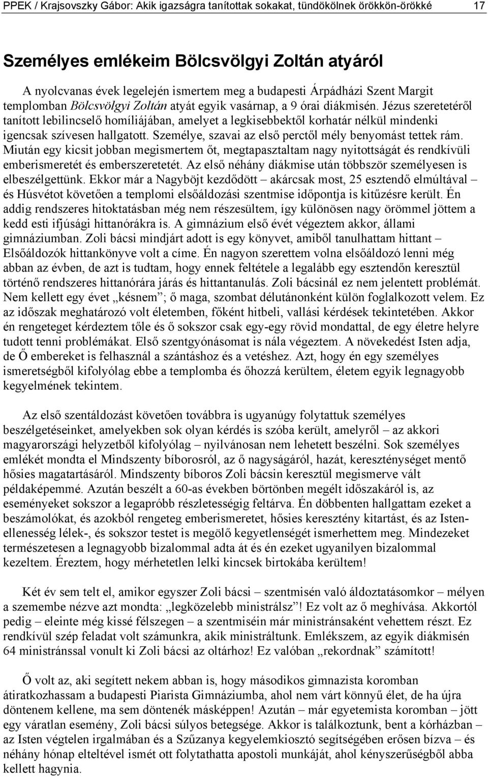 Jézus szeretetéről tanított lebilincselő homíliájában, amelyet a legkisebbektől korhatár nélkül mindenki igencsak szívesen hallgatott. Személye, szavai az első perctől mély benyomást tettek rám.