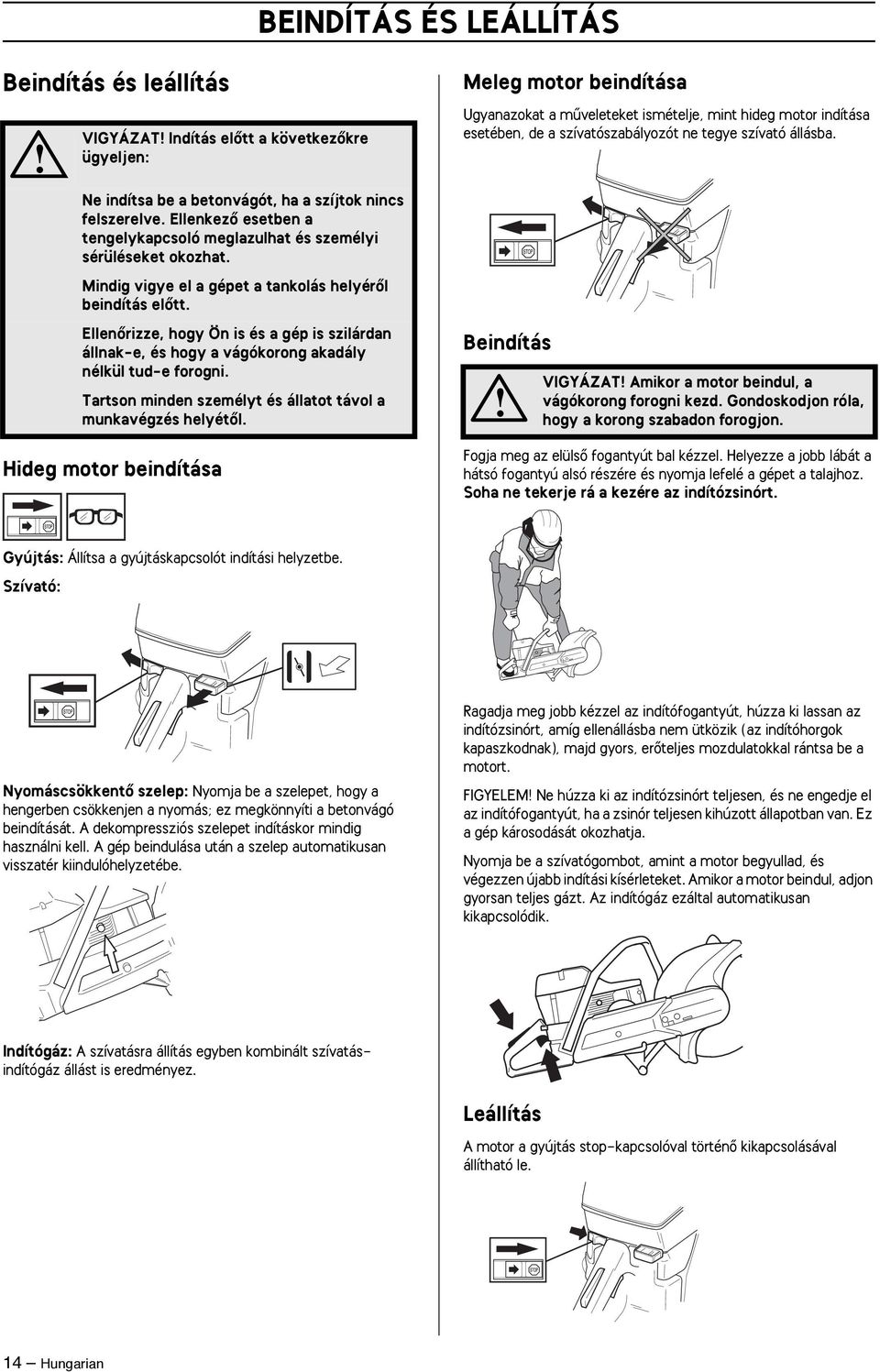 BEINDÍTÁS ÉS LEÁLLÍTÁS EllenŒrizze, hogy Ön is és a gép is szilárdan állnak-e, és hogy a vágókorong akadály nélkül tud-e forogni. Tartson minden személyt és állatot távol a munkavégzés helyétœl.