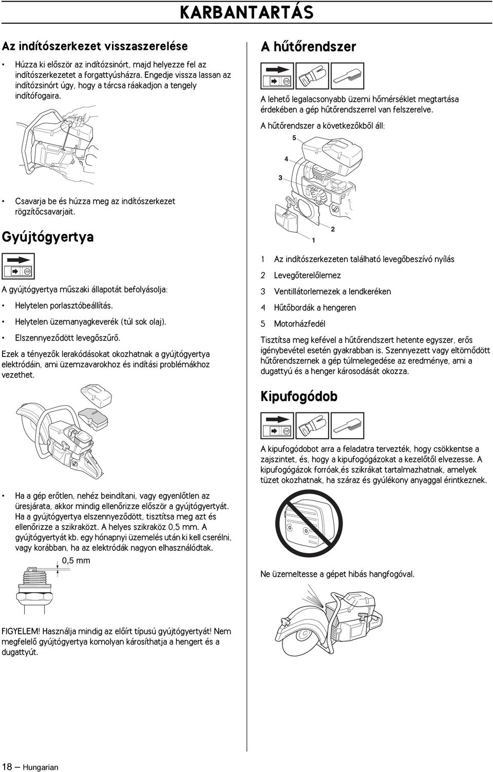 A hıtœrendszer A lehetœ legalacsonyabb üzemi hœmérséklet megtartása érdekében a gép hıtœrendszerrel van felszerelve.