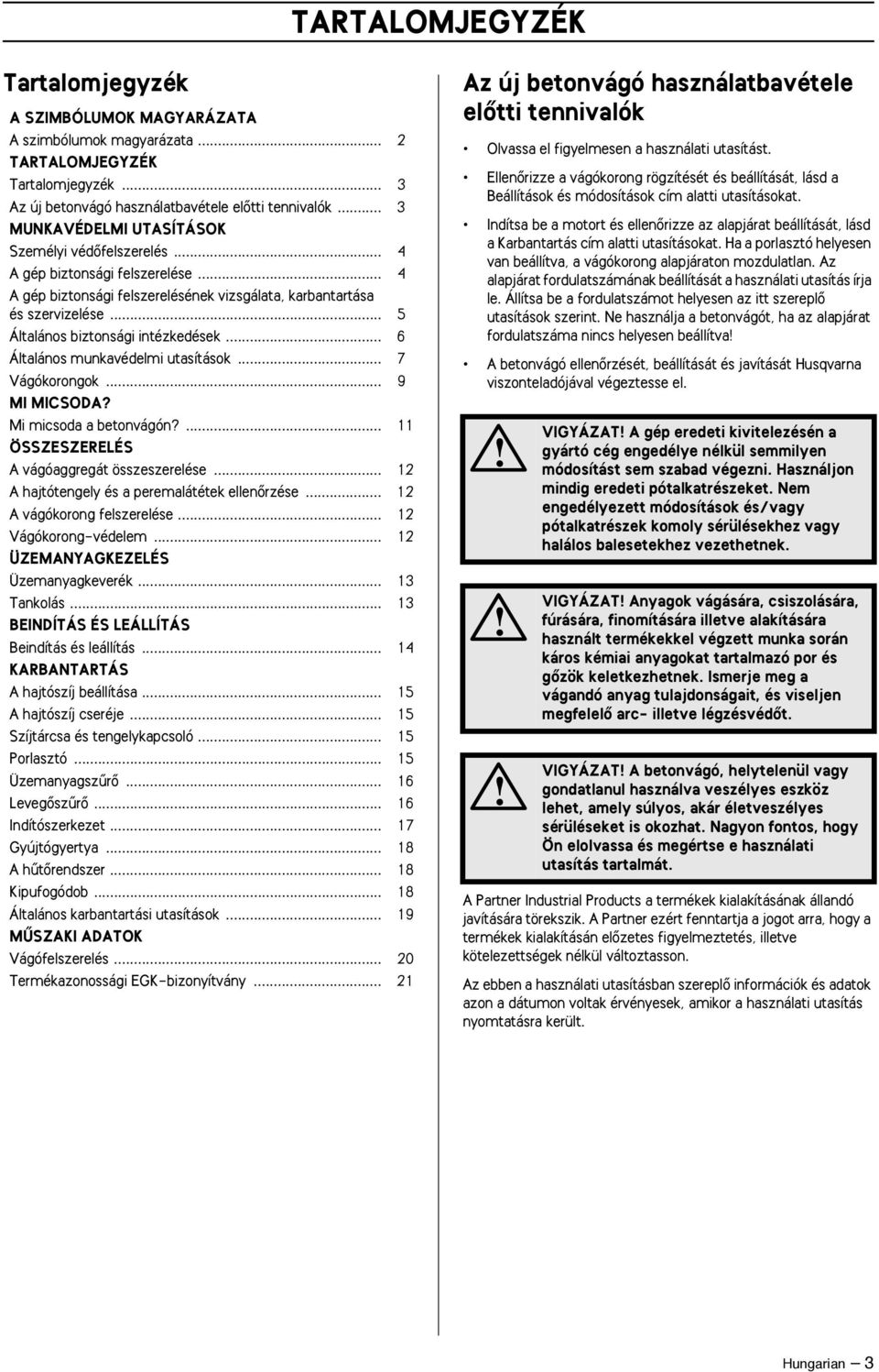 .. 5 Általános biztonsági intézkedések... 6 Általános munkavédelmi utasítások... 7 Vágókorongok... 9 MI MICSODA? Mi micsoda a betonvágón?... 11 ÖSSZESZERELÉS A vágóaggregát összeszerelése.