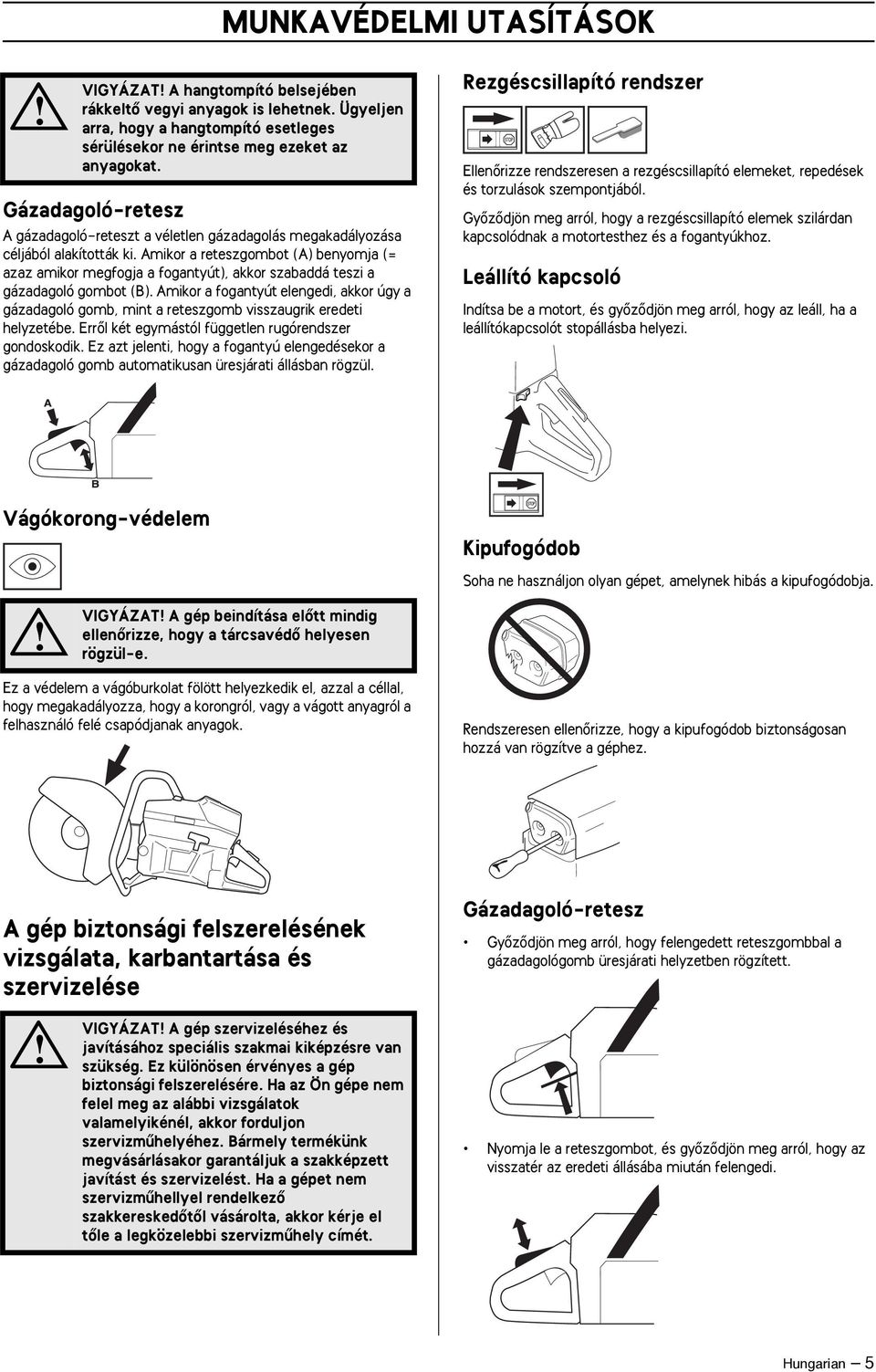 Amikor a reteszgombot (A) benyomja (= azaz amikor megfogja a fogantyút), akkor szabaddá teszi a gázadagoló gombot (B).