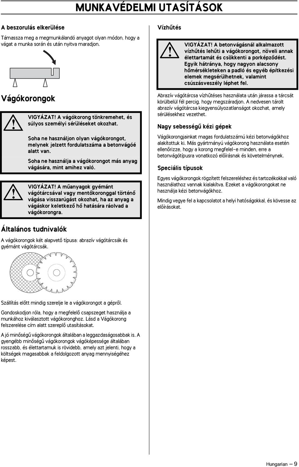 Soha ne használja a vágókorongot más anyag vágására, mint amihez való.