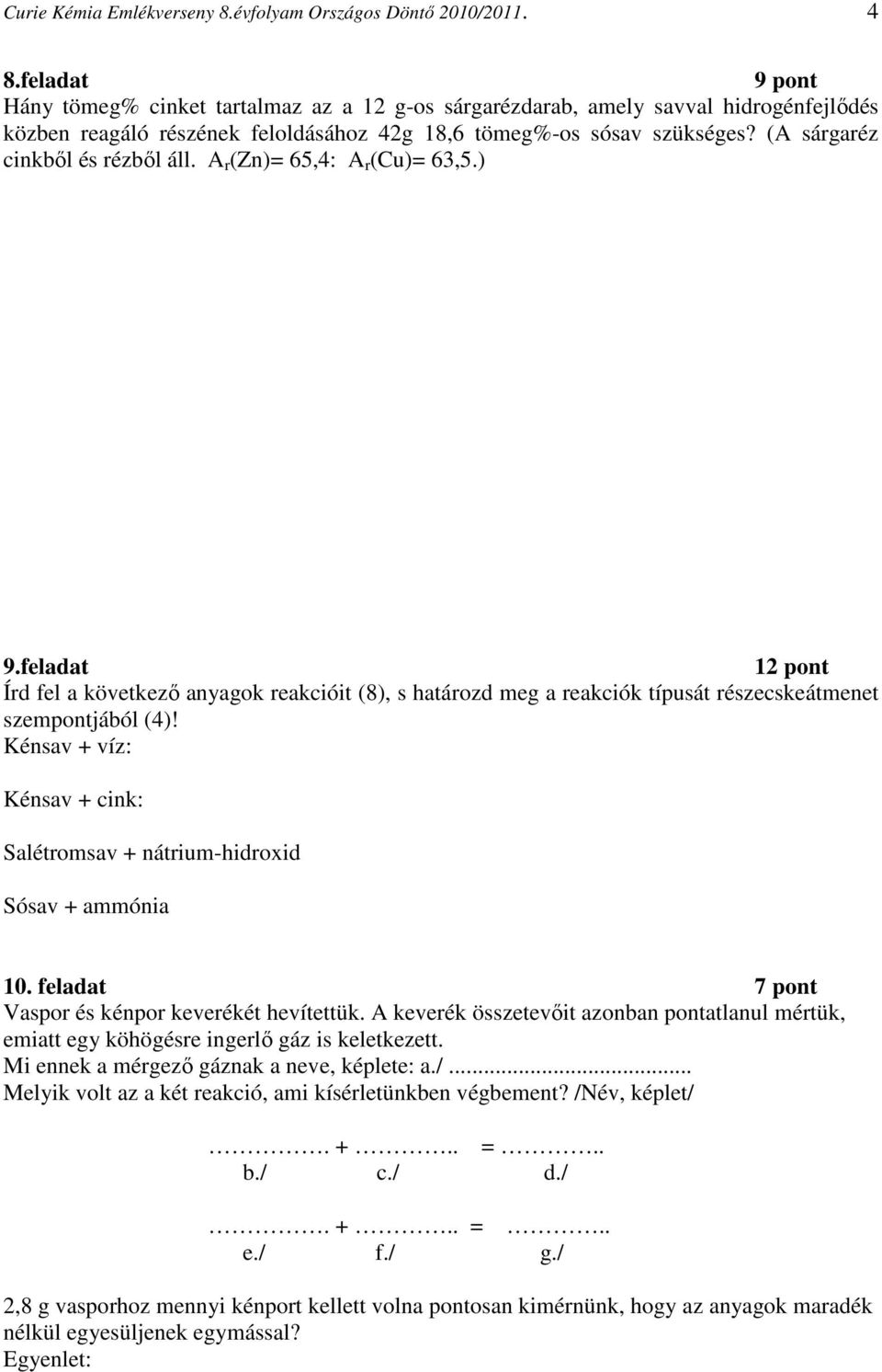 (A sárgaréz cinkből és rézből áll. A r (Zn)= 65,4: A r (Cu)= 63,5.) 9.feladat 12 pont Írd fel a következő anyagok reakcióit (8), s határozd meg a reakciók típusát részecskeátmenet szempontjából (4)!