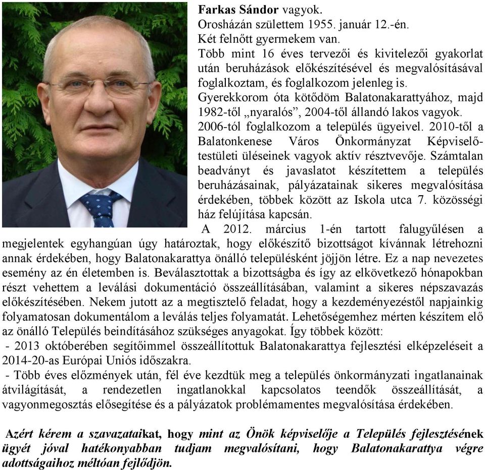 Gyerekkorom óta kötődöm Balatonakarattyához, majd 1982-től nyaralós, 2004-től állandó lakos vagyok. 2006-tól foglalkozom a település ügyeivel.