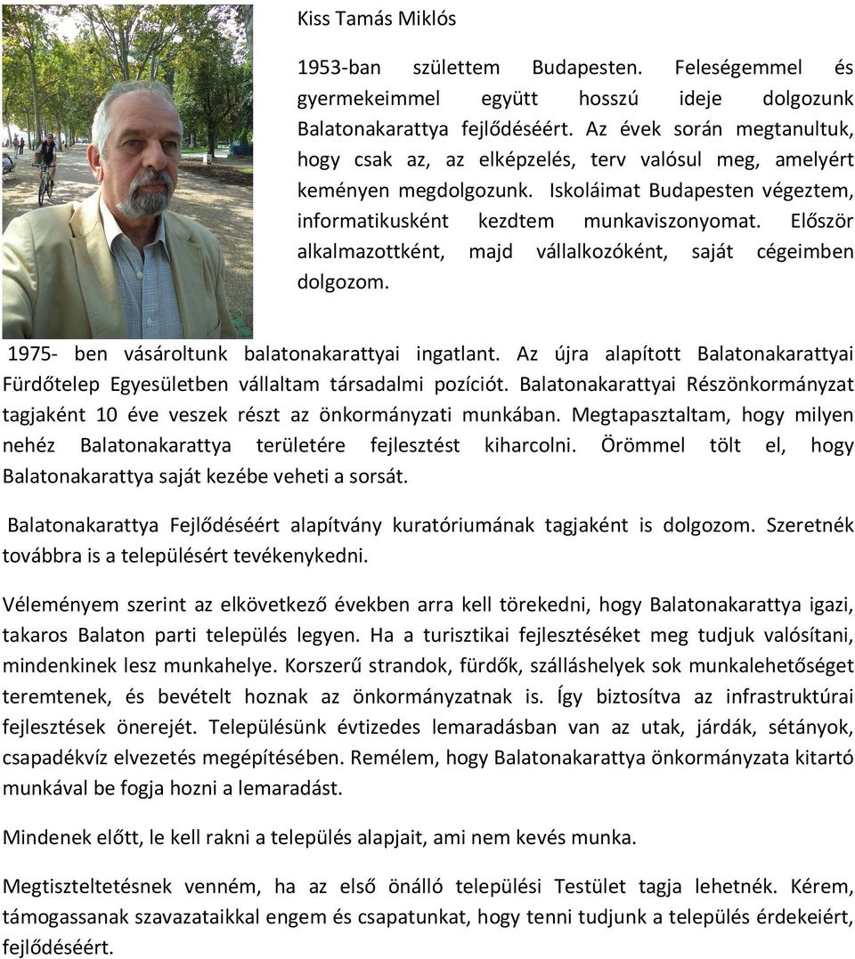 Először alkalmazottként, majd vállalkozóként, saját cégeimben dolgozom. 1975- ben vásároltunk balatonakarattyai ingatlant.