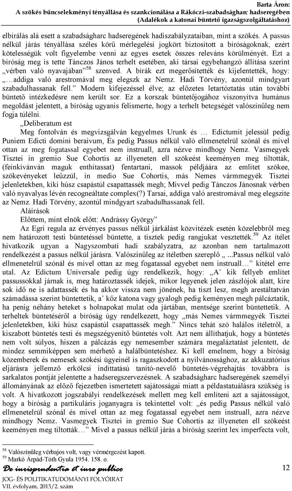 Ezt a bíróság meg is tette Tánczos János terhelt esetében, aki társai egybehangzó állítása szerint vérben való nyavajában 58 szenved.