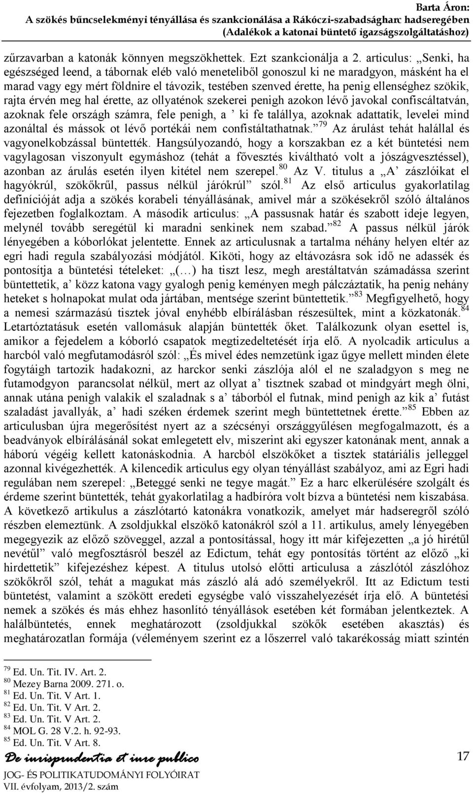 szökik, rajta érvén meg hal érette, az ollyaténok szekerei penigh azokon lévő javokal confiscáltatván, azoknak fele országh számra, fele penigh, a ki fe talállya, azoknak adattatik, levelei mind