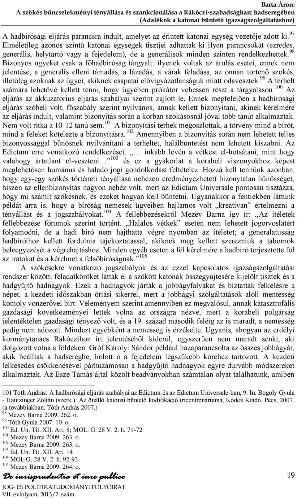 98 Bizonyos ügyeket csak a főhadbíróság tárgyalt: ilyenek voltak az árulás esetei, ennek nem jelentése, a generális elleni támadás, a lázadás, a várak feladása, az onnan történő szökés, illetőleg