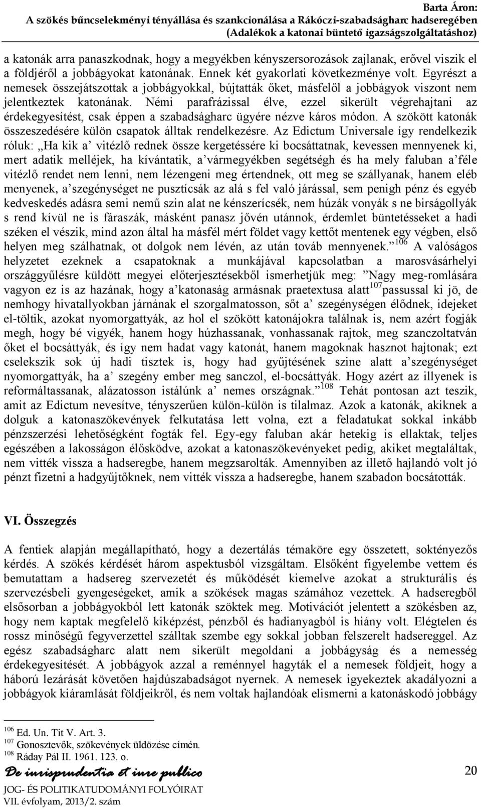 Némi parafrázissal élve, ezzel sikerült végrehajtani az érdekegyesítést, csak éppen a szabadságharc ügyére nézve káros módon. A szökött katonák összeszedésére külön csapatok álltak rendelkezésre.