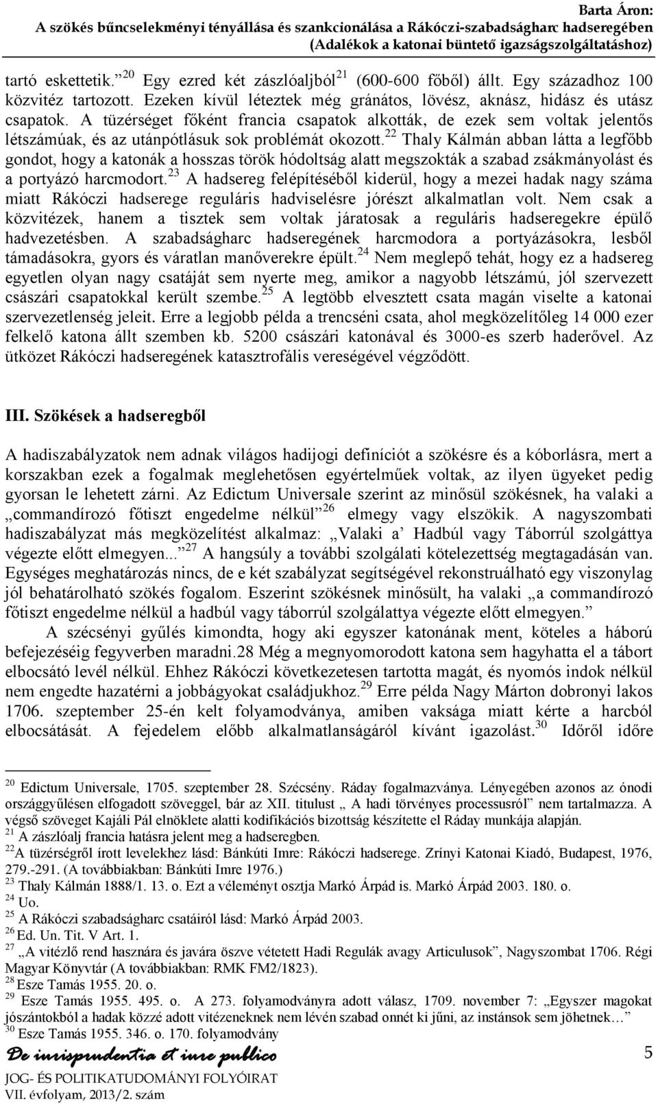 22 Thaly Kálmán abban látta a legfőbb gondot, hogy a katonák a hosszas török hódoltság alatt megszokták a szabad zsákmányolást és a portyázó harcmodort.