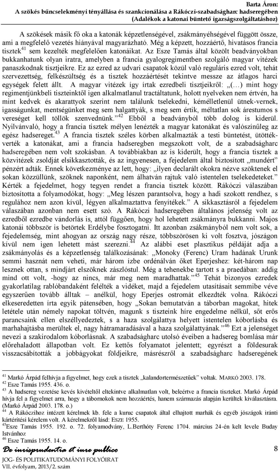 Az Esze Tamás által közölt beadványokban bukkanhatunk olyan iratra, amelyben a francia gyalogregimentben szolgáló magyar vitézek panaszkodnak tisztjeikre.