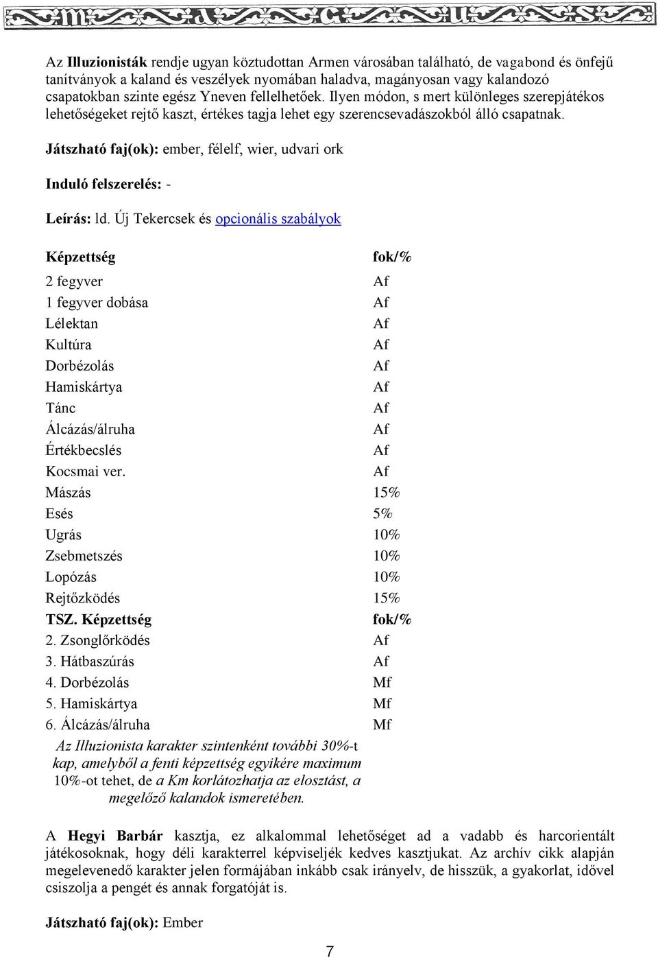 Játszható faj(ok): ember, félelf, wier, udvari ork Induló felszerelés: - Leírás: ld.