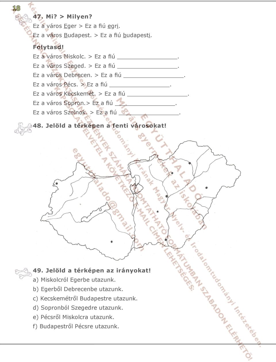 > Ez a fiú. 48. Jelöld a térképen a fenti városokat! 49. Jelöld a térképen az irányokat! a) Miskolcról Egerbe utazunk. b) Egerből Debrecenbe utazunk.
