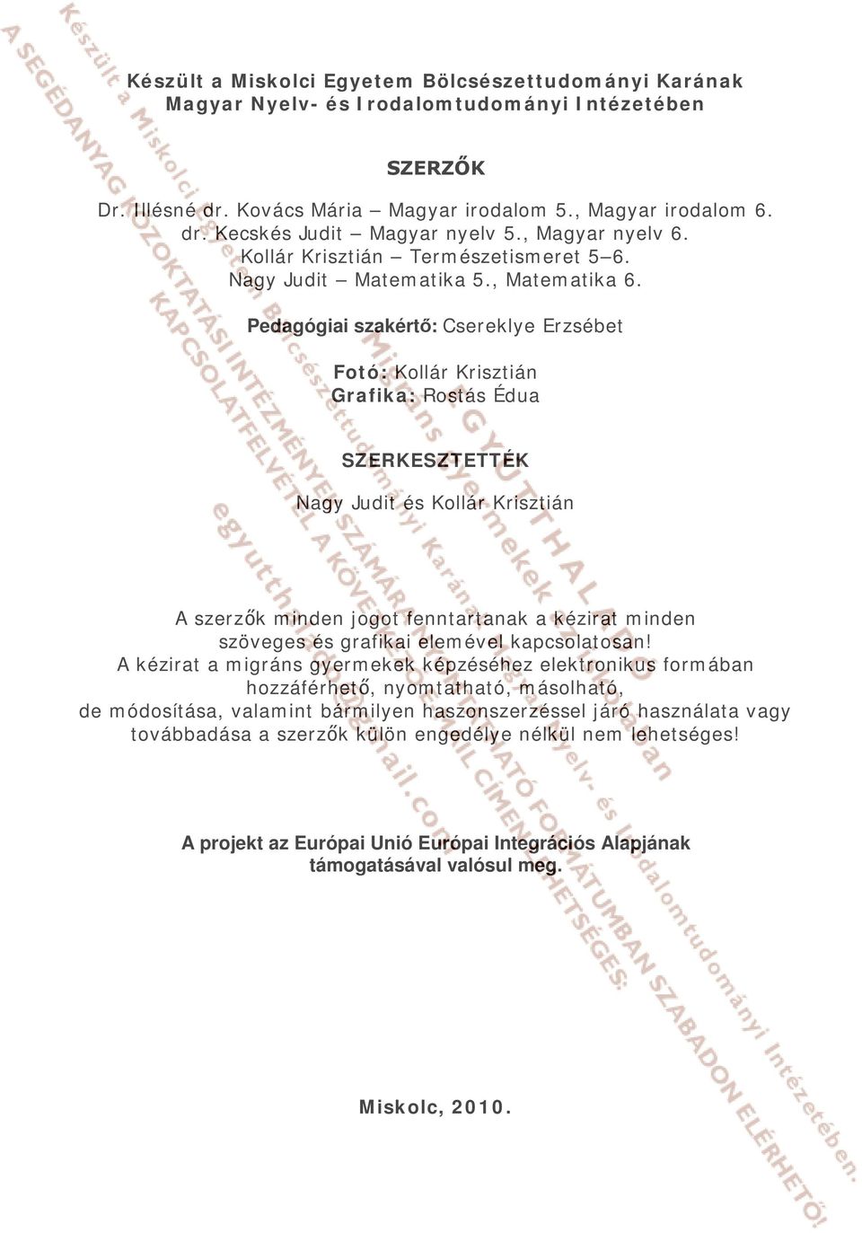 Pedagógiai szakértő: Csereklye Erzsébet Fotó: Kollár Krisztián Grafika: Rostás Édua SZERKESZTETTÉK Nagy Judit és Kollár Krisztián A szerzők minden jogot fenntartanak a kézirat minden szöveges és