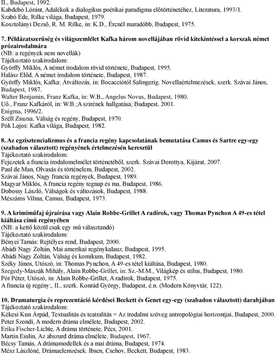 Példázatszerűség és világszemlélet Kafka három novellájában rövid kitekintéssel a korszak német prózairodalmára (NB: a regények nem novellák) Györffy Miklós, A német irodalom rövid története,