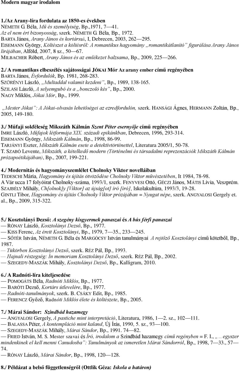 , 50 67. MILBACHER Róbert, Arany János és az emlékezet balzsama, Bp., 2009, 225 266. 2./ A romantikus elbeszélés sajátosságai JÓKAI Mór Az arany ember című regényében BARTA János, Évfordulók, Bp.