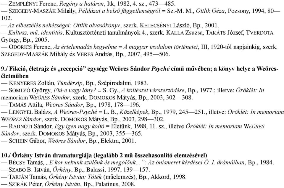 , 2005. ODORICS Ferenc, Az értelemadás kegyelme = A magyar irodalom történetei, III, 1920-tól napjainkig, szerk. SZEGEDY-MASZÁK Mihály és VERES András, Bp., 2007, 495 506. 9.